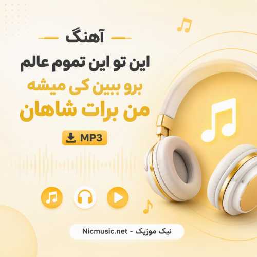 آهنگ این تو این تموم عالم برو ببین کی میشه من برات شاهان MP3