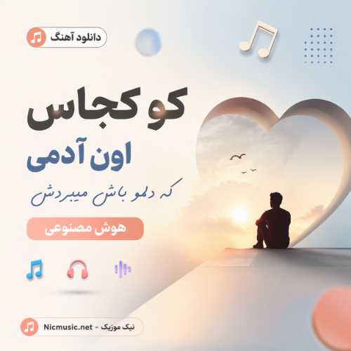 اهنگ کو کجاس اون آدمی که دلمو باش میبردش هوش مصنوعی