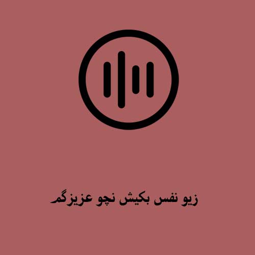 زیو نفس بکیش نچو عزیزگم