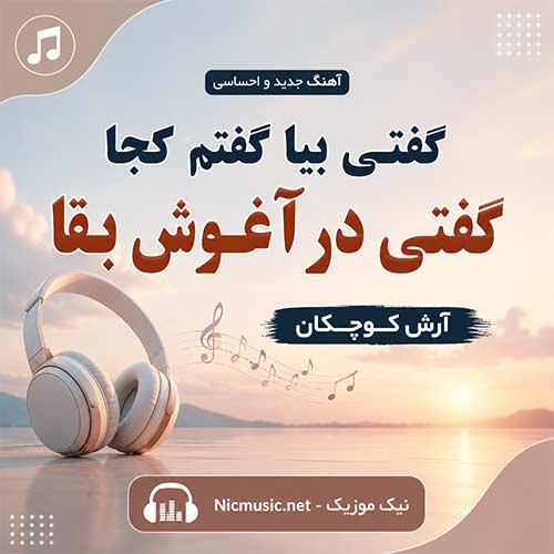 دانلود آهنگ گفتی بیا گفتم کجا گفتی در آغوش بقا آرش کوچکان